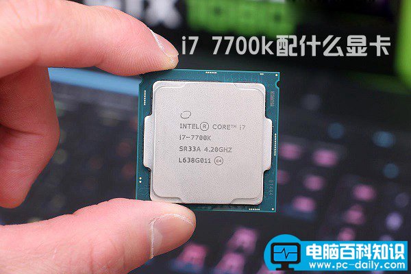 i7 7700k配什么显卡 Intel七代酷睿i7-7770K搭配显卡推荐
