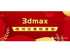 3dmax自定义快捷键（3d max设置自己的快捷键）