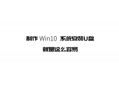 win10系统安装u盘制作（怎么制作一键安装win10系统u盘）