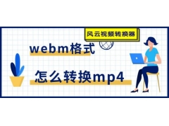 视频怎么转mp4（webm转换mp4最简单方法）