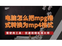 mpg格式转换为mp4格式的方法（电脑怎么把mpg转换为mp4）