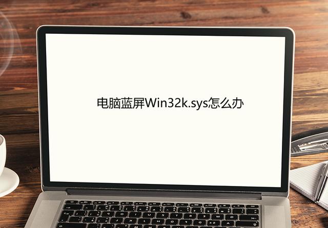 win32ksys蓝屏原因（电脑蓝屏Win32k.sys怎么办）(1)