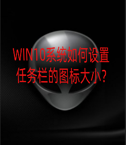 win10设置任务栏图标大小-(win10设置任务栏图标大小不一样)