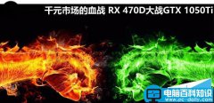 RX 470D大战GTX 1050Ti哪个好？AMD RX470D对比GTX1050Ti全面图解评测